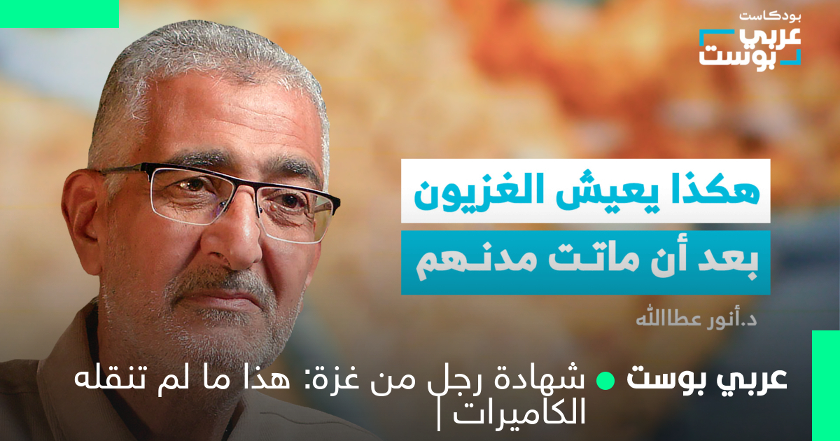 شهادة رجل من غزة: هذا ما لم تنقله الكاميرات |